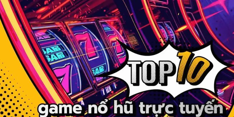 Top 10 game nổ hũ dành cho người chơi 