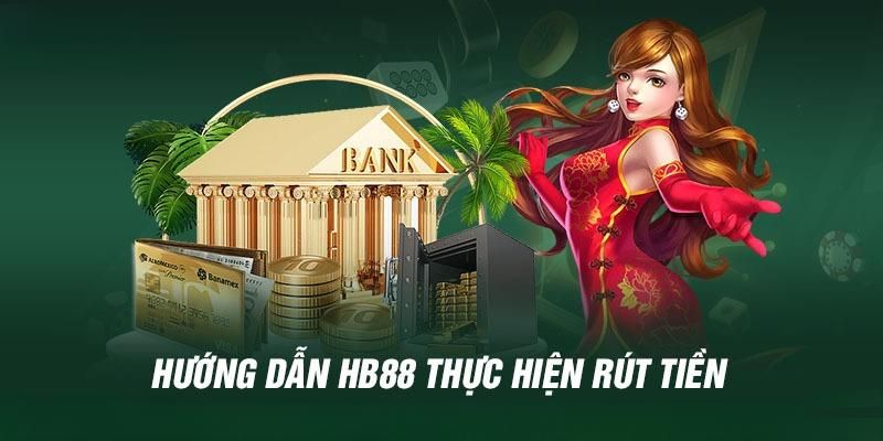 Chỉ dẫn cách rút tiền HB88 siêu nhanh chóng