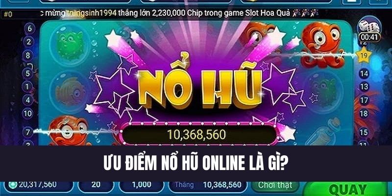 Quay hũ online với rất nhiều ưu điểm 